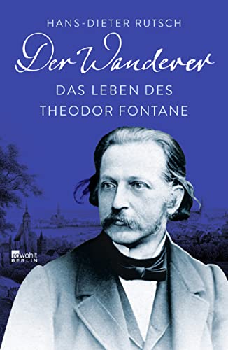 Der Wanderer: Das Leben des Theodor Fontane von Rowohlt Berlin