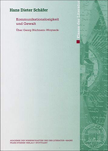 Kommunikationslosigkeit und Gewalt: Über Georg Büchners "Woyzeck" (Abhandlungen der Akademie der Wissenschaften und der Literatur: Klasse der Literatur) von Franz Steiner Verlag