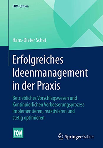 Erfolgreiches Ideenmanagement in der Praxis: Betriebliches Vorschlagswesen und Kontinuierlichen Verbesserungsprozess implementieren, reaktivieren und stetig optimieren (FOM-Edition) von Springer