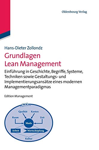 Grundlagen Lean Management: Einführung in Geschichte, Begriffe, Systeme, Techniken sowie Gestaltungs- und Implementierungsansätze eines modernen Managementparadigmas (Edition Management)