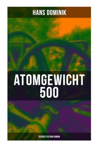 Atomgewicht 500 (Science-Fiction-Roman): Einer der bekanntesten Romane des deutschen Science-Fiction-Pioniers