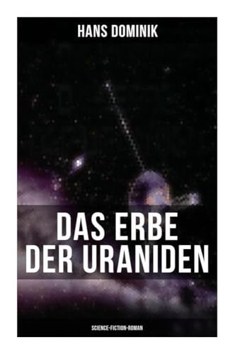 Das Erbe der Uraniden (Science-Fiction-Roman): Liebesroman, Abenteuergeschichte und Science-Fiction in einer Geschichte von Musaicum Books