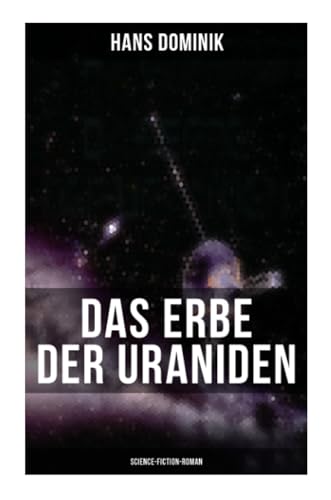 Das Erbe der Uraniden (Science-Fiction-Roman): Liebesroman, Abenteuergeschichte und Science-Fiction in einer Geschichte