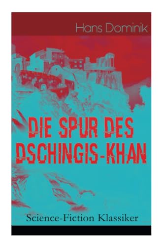 Die Spur des Dschingis-Khan (Science-Fiction Klassiker): Zukunftsroman des Autors von "Befehl aus dem Dunkel", "John Workmann" und "Atomgewicht 500" von E-Artnow