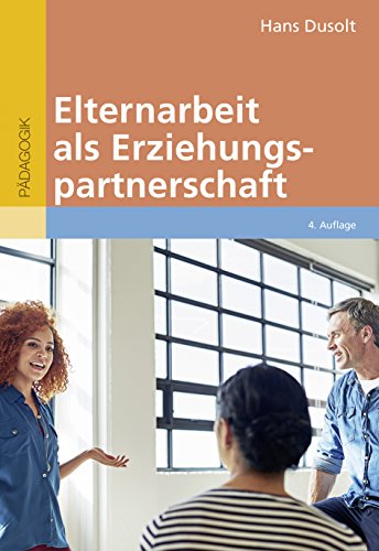 Elternarbeit als Erziehungspartnerschaft: Ein Leitfaden für den Vor- und Grundschulbereich Elternarbeit als Erziehungspartnerschaft: Ein Leitfaden für den Vor- und Grundschulbereich