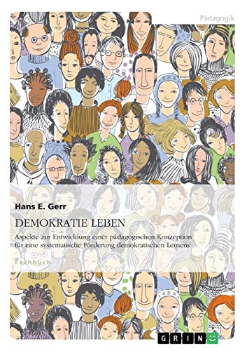 DEMOKRATIE LEBEN. Aspekte zur Entwicklung einer pädagogischen Konzeption zur systematischen Förderung demokratischen Lernens von Books on Demand