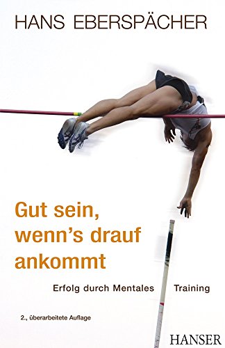 Gut sein, wenn's drauf ankommt: Erfolg durch Mentales Training