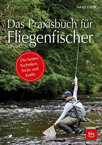 Das Praxisbuch für Fliegenfischer: Die besten Techniken, Tricks und Kniffe (BLV Angelpraxis)