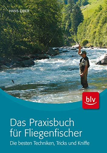 Das Praxisbuch für Fliegenfischer: Die besten Techniken, Tricks und Kniffe (BLV Angelpraxis)