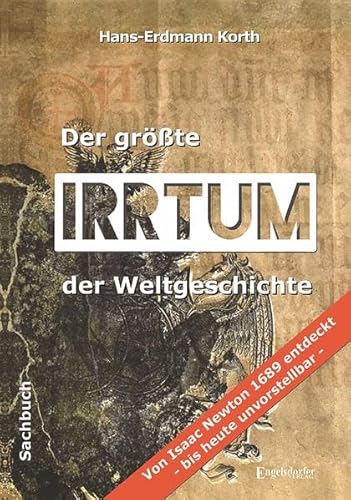 Der größte Irrtum der Weltgeschichte:: Von Isaak Newton 1689 entdeckt - bis heute unvorstellbar Der größte Irrtum der Weltgeschichte:: Von Isaak Newton 1689 entdeckt - bis heute unvorstellbar
