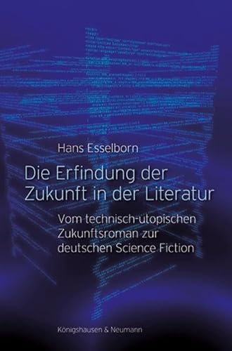 Die Erfindung der Zukunft in der Literatur: Vom technisch-utopischen Zukunftsroman zur deutschen Science Fiction von Knigshausen & Neumann