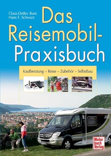 Das Reisemobil-Praxisbuch: Kaufberatung - Reise - Zubehör - Selbstbau von Motorbuch Verlag