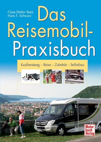 Das Reisemobil-Praxisbuch: Kaufberatung - Reise - Zubehör - Selbstbau