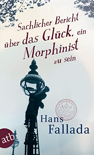 Sachlicher Bericht über das Glück, ein Morphinist zu sein: Geschichten von Aufbau Taschenbuch Verlag
