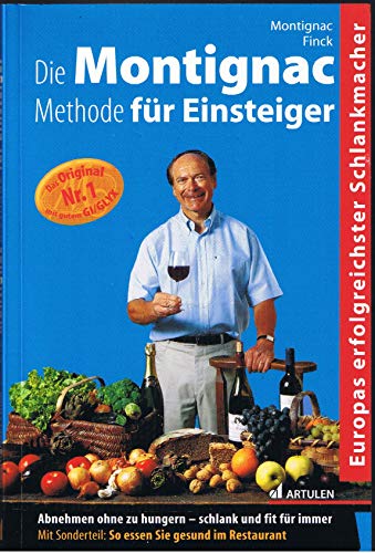 Die Montignac-Methode für Einsteiger: Abnehmen ohne zu hungern. Schlank und fit für immer. Mit Sonderteil: So essen Sie gesund im Restaurant