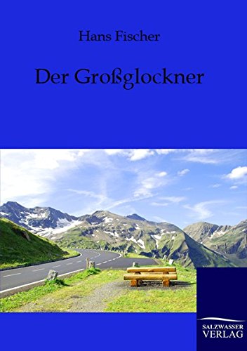 Der Großglockner: Das Buch des Königs der deutschen Berge von Salzwasser-Verlag GmbH