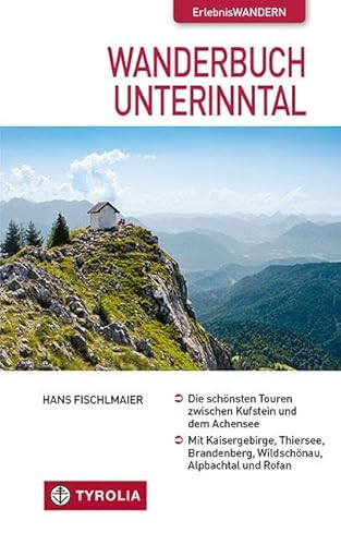 Wanderbuch Unterinntal: Die schönsten Touren zwischen Kufstein und dem Achensee. Mit Kaisergebirge, Thiersee, Brandenberg, Wildschönau, Alpbachtal und Rofan von Tyrolia Verlagsanstalt Gm