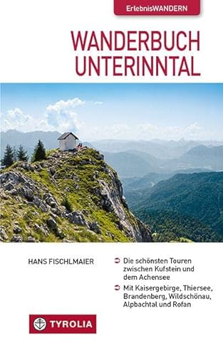 Wanderbuch Unterinntal: Die schönsten Touren zwischen Kufstein und dem Achensee. Mit Kaisergebirge, Thiersee, Brandenberg, Wildschönau, Alpbachtal und Rofan