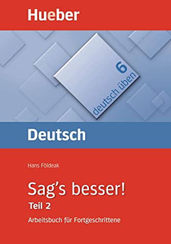 Sag's besser! : ein Arbeitsbuch für Fortgeschrittene, Teil 2: Ausdruckserweiterung: Ausdruckserweiterung. Arbeitsbuch für Fortgeschrittene (Deutsch üben, Band 6)