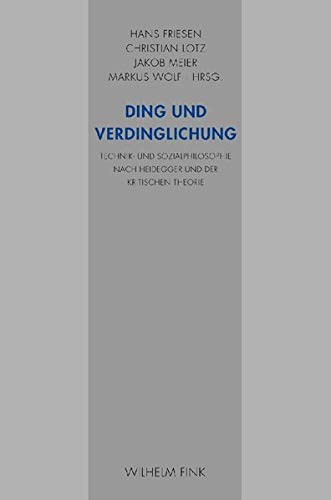 Ding und Verdinglichung. Technik- und Sozialphilosophie nach Heidegger und der Kritischen Theorie