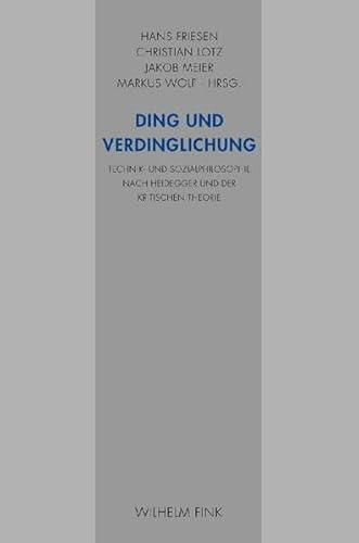 Ding und Verdinglichung. Technik- und Sozialphilosophie nach Heidegger und der Kritischen Theorie