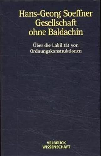 Gesellschaft ohne Baldachin: Über die Labilität von Ordnungskonstruktionen