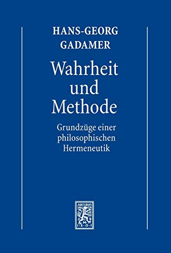 Gesammelte Werke: Band 1: Hermeneutik I: Wahrheit und Methode: Grundzüge einer philosophischen Hermeneutik Gesammelte Werke: Band 1: Hermeneutik I: Wahrheit und Methode: Grundzüge einer philosophischen Hermeneutik