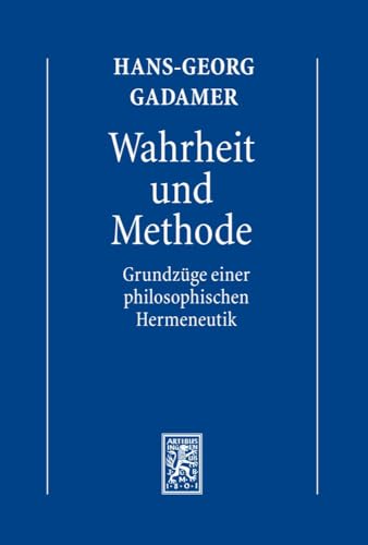 Gesammelte Werke: Band 1: Hermeneutik I: Wahrheit und Methode: Grundzüge einer philosophischen Hermeneutik: Hermeneutik 1: Wahrheit und Methode: Grundzüge einer philosophischen Hermeneutik