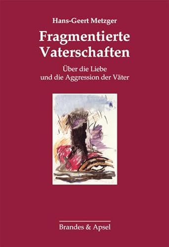 Fragmentierte Vaterschaften: Über die Liebe und die Aggression der Väter: Über die Liebe und die Aggression des Vaters von Brandes & Apsel