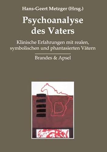 Psychoanalyse des Vaters: Klinische Erfahrungen mit realen, symbolischen und phantasierten Vätern