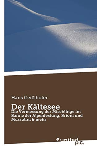 Der Kältesee: Die Vermessung der Mischlinge im Banne der Alpenfestung, Brioni und Mussolini & mehr von United P.C. Verlag