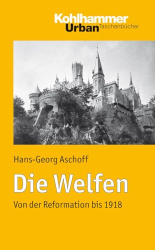 Die Welfen: Von der Reformation bis 1918 (Urban-Taschenbücher, 649, Band 649)