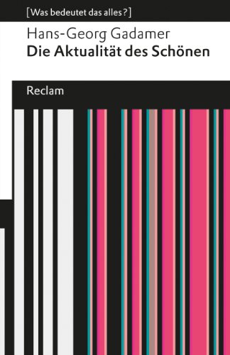 Die Aktualität des Schönen. Kunst als Spiel, Symbol und Fest. [Was bedeutet das alles?]: Gadamer, Hans-Georg – Erläuterungen; Denkanstöße; Analyse – 19041 (Reclams Universal-Bibliothek) von Reclam Philipp Jun.