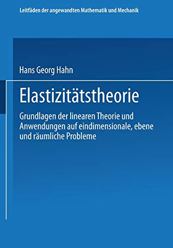 Elastizitätstheorie: Grundlagen der linearen Theorie und Anwendungen auf eindimensionale, ebene und räumliche Probleme (Leitfäden der angewandten Mathematik und Mechanik, 62, Band 62)