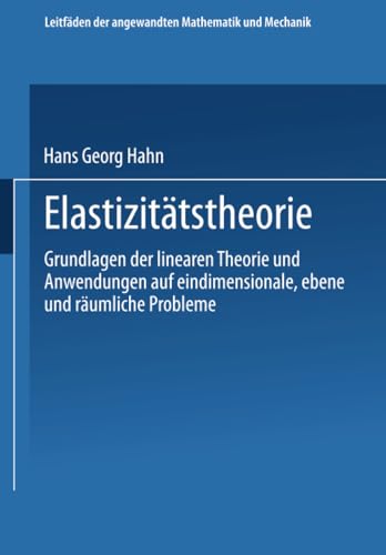 Elastizitätstheorie: Grundlagen der linearen Theorie und Anwendungen auf eindimensionale, ebene und räumliche Probleme (Leitfäden der angewandten Mathematik und Mechanik, 62, Band 62)