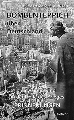 Bombenteppich über Deutschland - Ich war ein Kind in der Hölle des Krieges - Erinnerungen Bombenteppich über Deutschland - Ich war ein Kind in der Hölle des Krieges - Erinnerungen