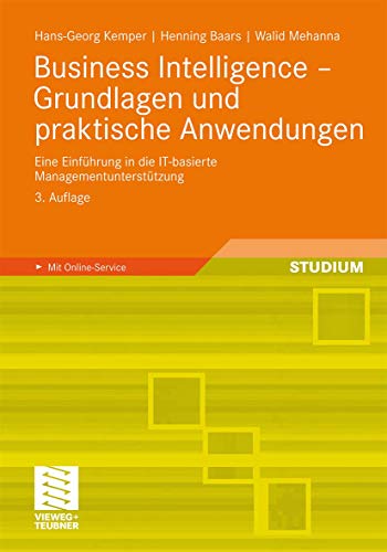 Business Intelligence - Grundlagen und praktische Anwendungen: Eine Einführung in die IT-basierte Managementunterstützung Business Intelligence - Grundlagen und praktische Anwendungen: Eine Einführung in die IT-basierte Managementunterstützung