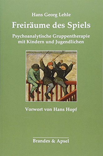 Freiräume des Spiels: Psychoanalytische Gruppentherapie mit Kindern und Jugendlichen von Brandes & Apsel