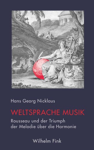 Weltsprache Musik. Rousseau und der Triumph der Melodie über die Harmonie von Wilhelm Fink Verlag