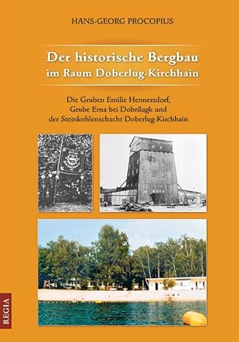 Der historische Bergbau im Raum Doberlug-Kirchhain: Die Gruben Emilie Hennersdorf, Grube Erna bei Dobrilugk und der Steinkohleschacht Doberlug-Kirchhain