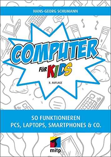 Computer für Kids: So funktionieren PCs, Laptops, Smartphones & Co.(mitp für Kids) von MITP