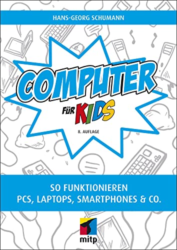Computer für Kids: So funktionieren PCs, Laptops, Smartphones & Co.(mitp für Kids)