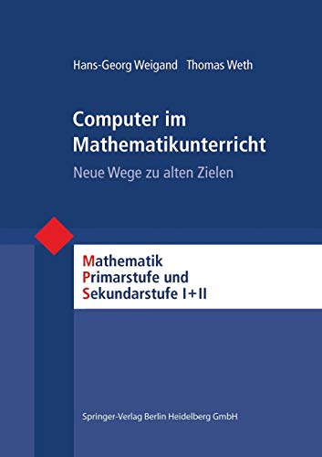 Computer im Mathematikunterricht: Neue Wege zu Alten Zielen (Mathematik Primarstufe und Sekundarstufe I + II von Spektrum Akademischer Verlag