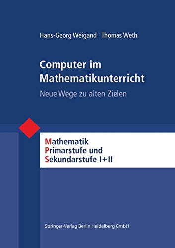 Computer im Mathematikunterricht: Neue Wege zu Alten Zielen (Mathematik Primarstufe und Sekundarstufe I + II Computer im Mathematikunterricht: Neue Wege zu Alten Zielen (Mathematik Primarstufe und Sekundarstufe I + II