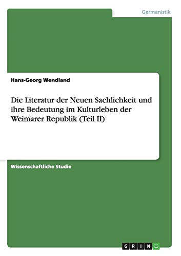 Die Literatur der Neuen Sachlichkeit und ihre Bedeutung im Kulturleben der Weimarer Republik (Teil II) von Books on Demand