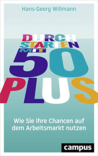 Durchstarten mit 50 plus: Wie Sie Ihre Chancen auf dem Arbeitsmarkt nutzen von Campus Verlag GmbH