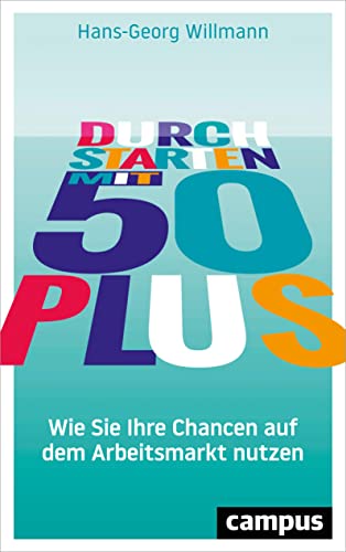 Durchstarten mit 50 plus: Wie Sie Ihre Chancen auf dem Arbeitsmarkt nutzen von Campus Verlag