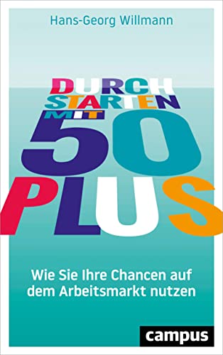 Durchstarten mit 50 plus: Wie Sie Ihre Chancen auf dem Arbeitsmarkt nutzen von Campus Verlag GmbH