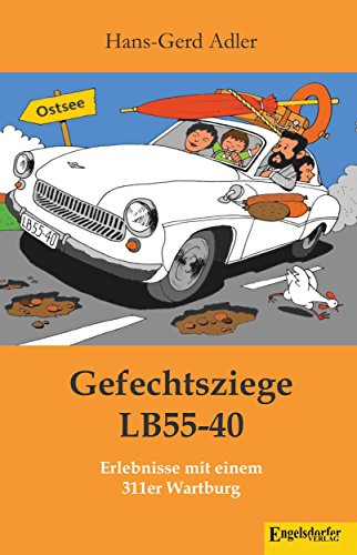Gefechtsziege LB55-40: Erlebnisse mit einem 311er Wartburg von Engelsdorfer Verlag