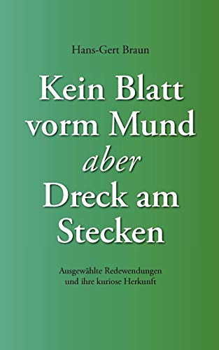 Kein Blatt vorm Mund, aber Dreck am Stecken: Ausgewählte Redewendungen und ihre kuriose Herkunft